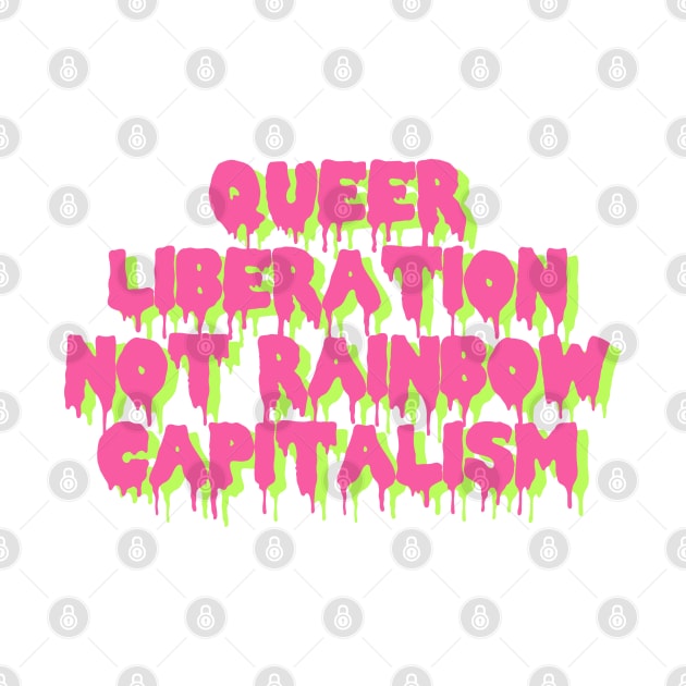 Queer Liberation Not Rainbow Capitalism by SpaceDogLaika