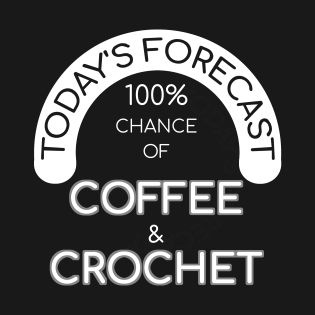 Coffee & Crochet Today's Forcast Funny Quotes Gift by bigD