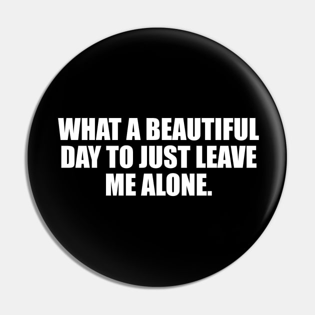 What a beautiful day to just leave me alone Pin by CRE4T1V1TY