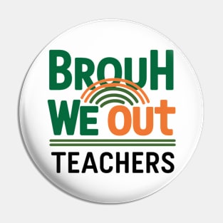 Funny End Of School Year Brouh We Out Teachers Pin