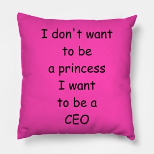 I don't want to be a princess I want to be a CEO Pillow