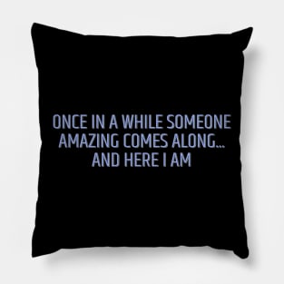 Once in a While Someone Amazing Comes Along Pillow