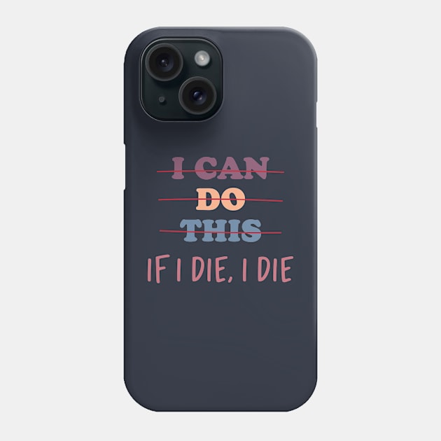 I Can Do This If I Die , I Die Phone Case by storyofluke