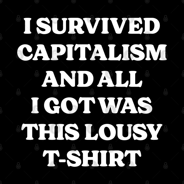 I Survived Capitalism and All I Got Was This Lousy T-Shirt by Emma