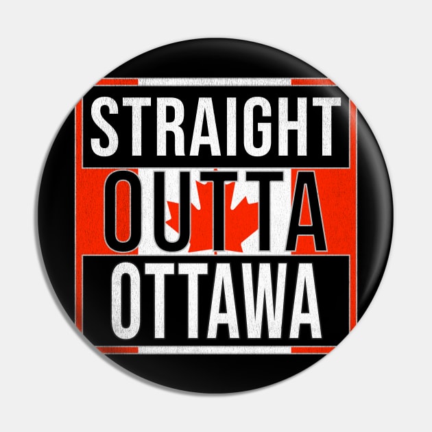 Straight Outta Ottawa Design - Gift for Ontario With Ottawa Roots Pin by Country Flags