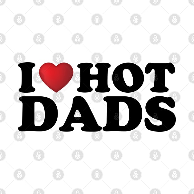 I Love Hot Dads by DragonTees