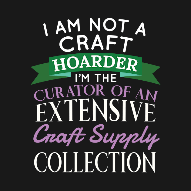 Crafty Crafter Not Craft Hoarder, Curator of Collection Gift by Tracy