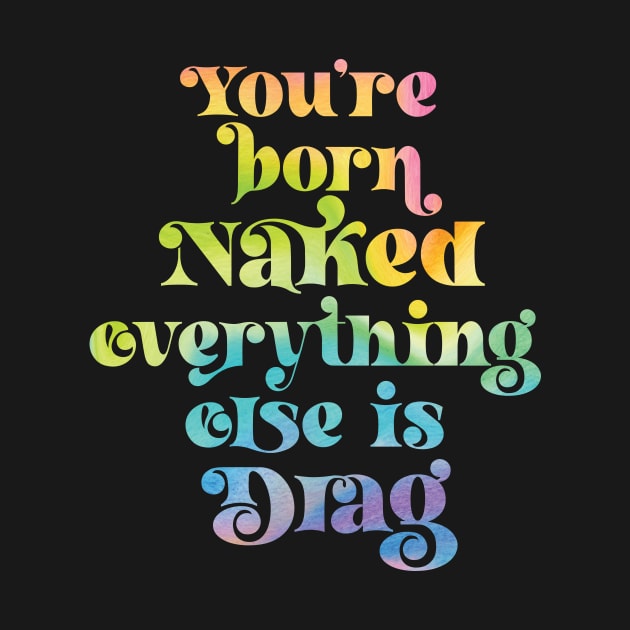 You're Born Naked Everything Else is Drag by Perpetual Brunch