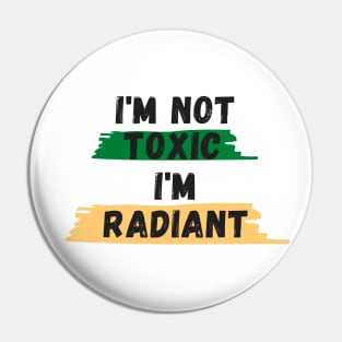 I'm Not TOXIC I'm RADIANT Pin
