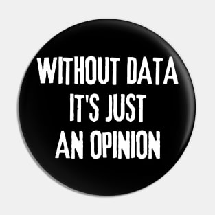 Without Data It's Just an Opinion - Data Analyst Pin