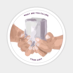 what are you filling your cup? quote and illustration Magnet