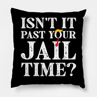 Isn't It Past Your Jail Time? Funny Trump Pillow