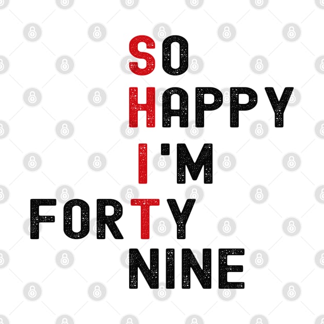 funny birthday gift, so happy i'm forty nine by mostoredesigns