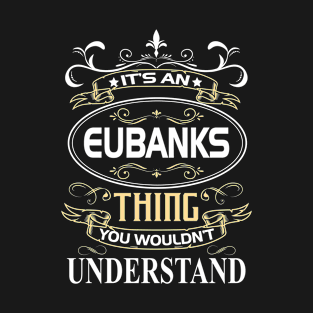 Eubanks Name Shirt It's An Eubanks Thing You Wouldn't Understand T-Shirt