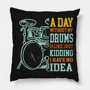 A Day Without Drums Is Like Just Kidding Drummer Pillow