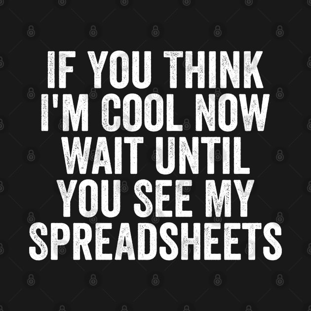 If You Think I'm Cool Now Wait Until You See My Spreadsheets by EasyTeezy