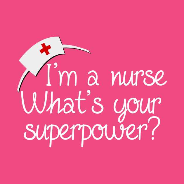 I'm a Nurse, What's Your Superpower by epiclovedesigns