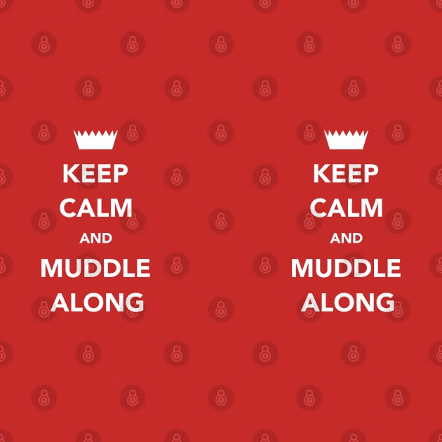 Keep Calm And Muddle Along by DPattonPD