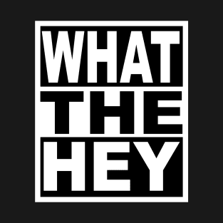 What the Hey T-Shirt