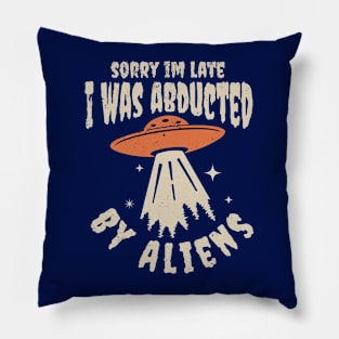 Sorry im late i was abducted by aliens Pillow