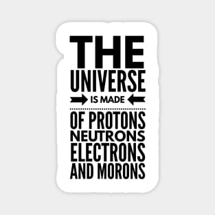 the universe is made of protons neutrons electrons and morons Magnet