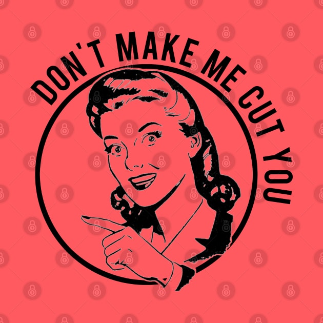 Don't Make Me Cut You by PopCultureShirts