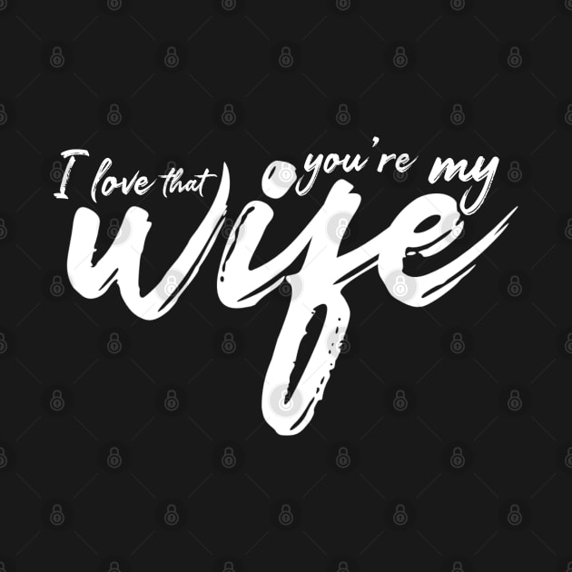 I Love That You're My Wife by Contentarama