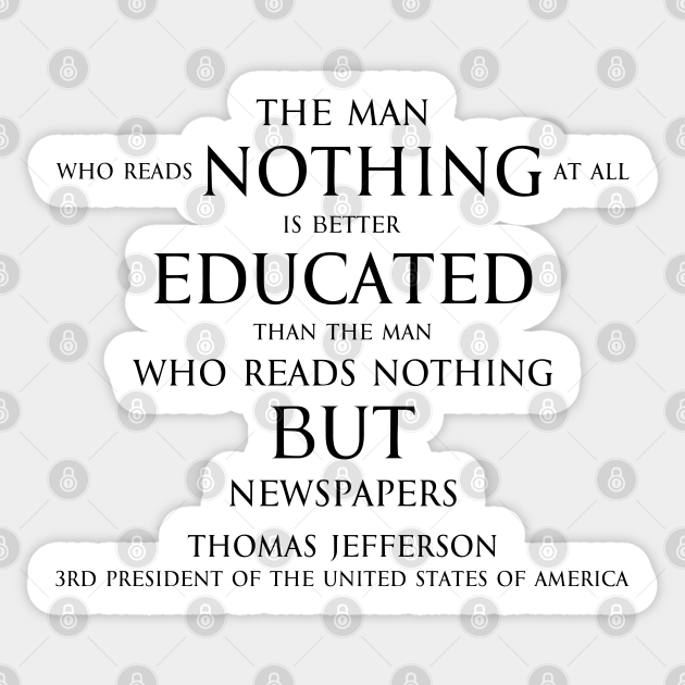 The Man Who Reads Nothing At All Is Better Educated Than The Man Who Reads Nothing But Newspapers Black Thomas Jefferson Pegatina Teepublic Mx