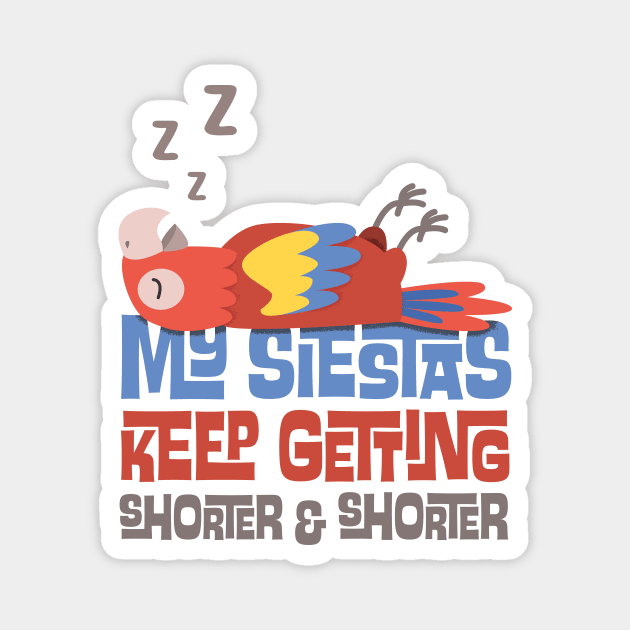 My Siestas Keep Getting Shorter and Shorter Magnet by GoAwayGreen