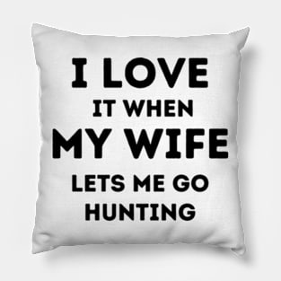 I Love It When My Wife Lets Me Go Hunting Pillow