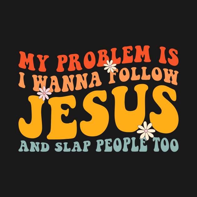 My Problem Is I Want To Follow Jesus And Slap People Too by handronalo