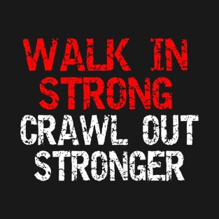 Walk in strong crawl out stronger T-Shirt