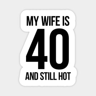 My Wife Is 40 And Still Hot Magnet