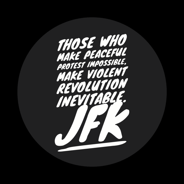 Those who make peaceful protest impossible, make violent REVOLUTION inevitable… JFK by PersianFMts