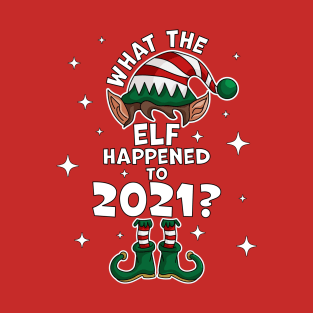 What the Elf Happened to 2021 ? - Funny Christmas 2021 Elf T-Shirt