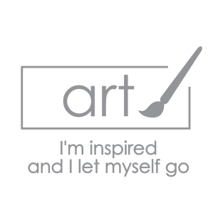 Art I`m inspired and i let myself go T-Shirt