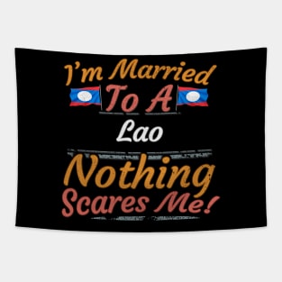 I'm Married To A Lao Nothing Scares Me - Gift for Lao From Laos Asia,South-Eastern Asia, Tapestry