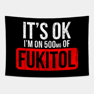 It's OK I'm On 500mgs Of Fukitol Tapestry