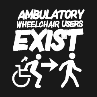 Ambulatory Wheelchair Users Exist (All caps) T-Shirt