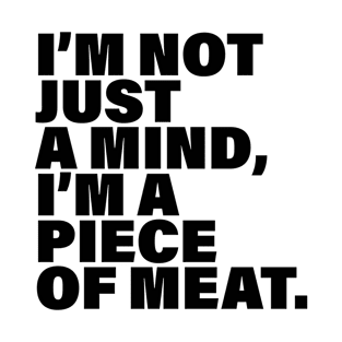 I'm not just a mind, I'm a piece of meat T-Shirt