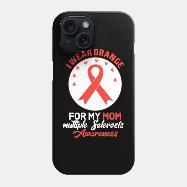 I Wear Orange For My Mom Multiple Sclerosis Awareness Phone Case by YourSelf101