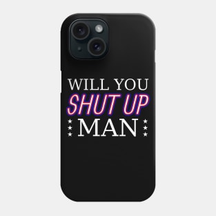 Will you shut up man Phone Case