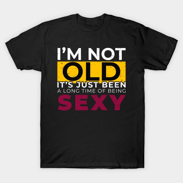 I'M Not Old It's Just Been Along The Being Sexy - Humor Talk - Old