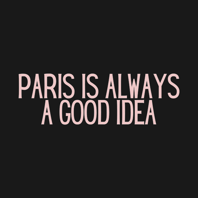 Paris is Always a Good Idea - Life Quotes by BloomingDiaries