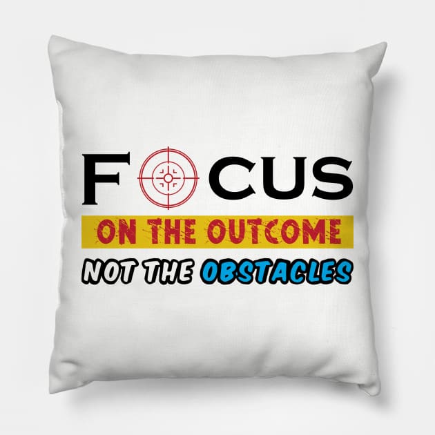 Focus on the outcome not the obstacles. Inspirational - Success - Focus Pillow by Shirty.Shirto