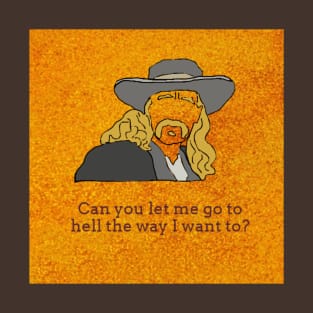 Can You Let Me Go To Hell The Way I Want to? T-Shirt