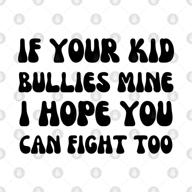 if your kid bullies mine i hope you can fight too - funny mom by mdr design