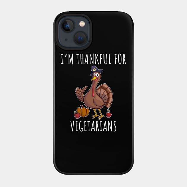 I'm thankful for vegetarians - Thanksgiving - Phone Case