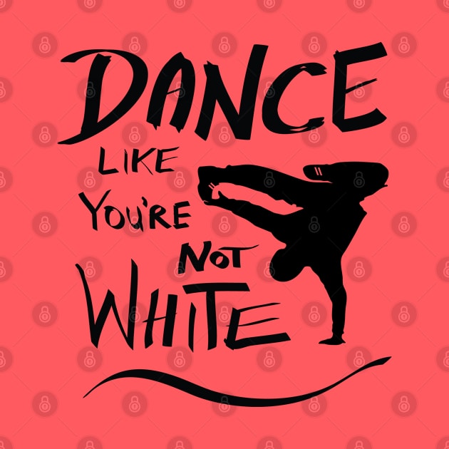 Dance like you're not white t-shirt by atomguy