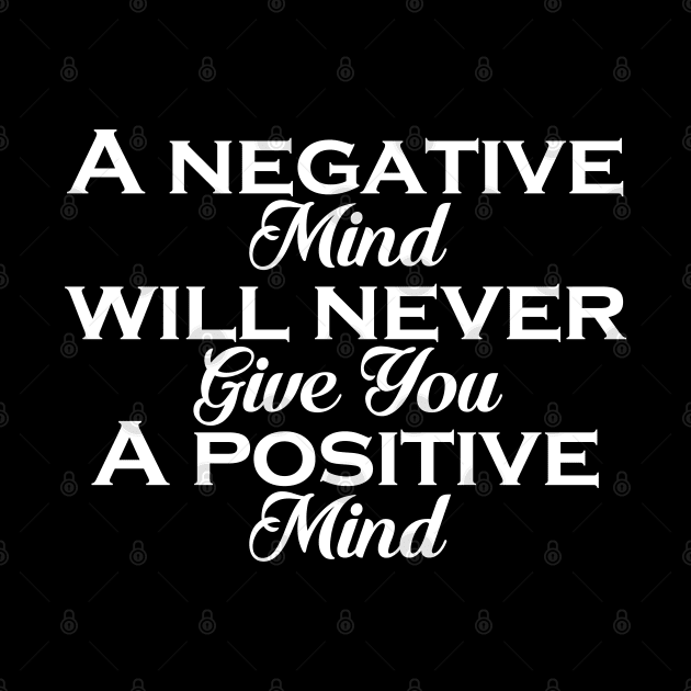 a negative mind will never give you a positive mind by Ericokore